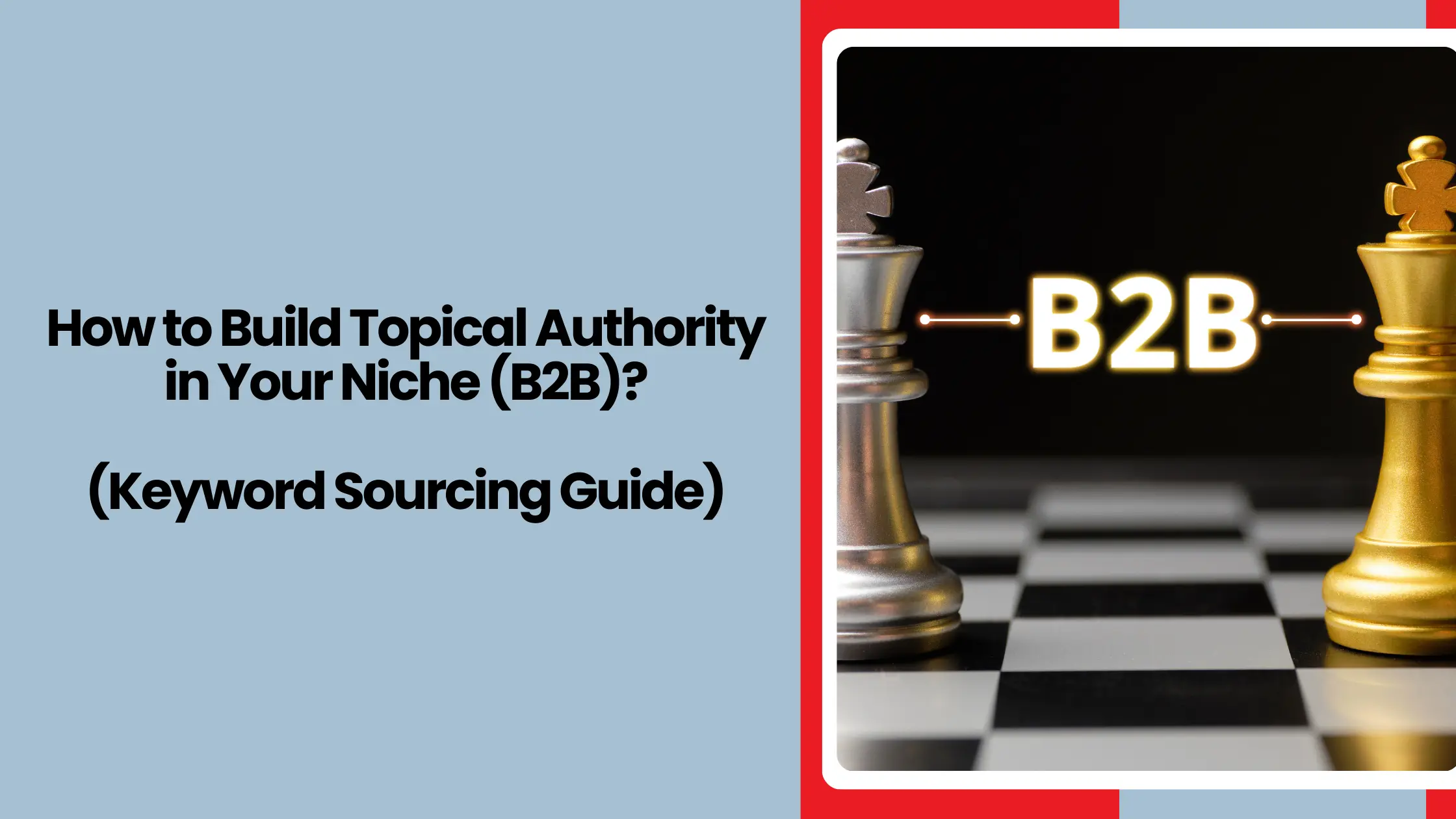 How to Build Topical Authority in Your Niche (B2B) (Keyword Sourcing Guide)