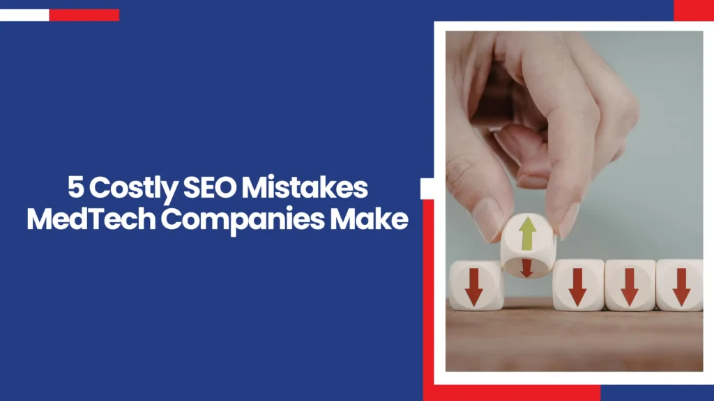 5 Costly SEO Mistakes MedTech Companies Make