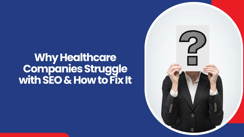 Why Healthcare Companies Struggle with SEO & How to Fix It